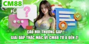 Câu Hỏi Thường Gặp - Giải Đáp Thắc Mắc Về CM88 Từ A Đến Z!