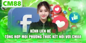 Kênh Liên Hệ 💯 Tổng Hợp Mọi Phương Thức Kết Nối Với CM88