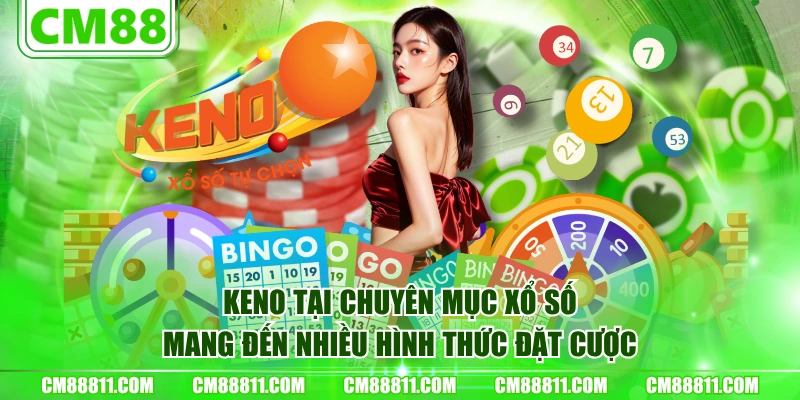 Keno tại chuyên mục Xổ Số mang đến nhiều hình thức đặt cược