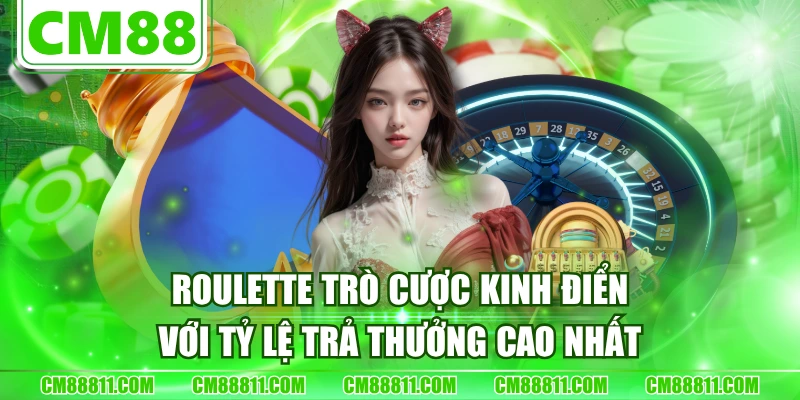 Roulette Trò Cược Kinh Điển Với Tỷ Lệ Trả Thưởng Cao Nhất