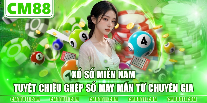 Xổ Số Miền Nam - Tuyệt Chiêu Ghép Số May Mắn Từ Chuyên Gia
